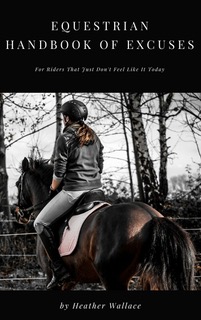 Equestrian Handbook of Excuses by Heather Wallace Equestrian Handbook of Excuses by Heather Wallace