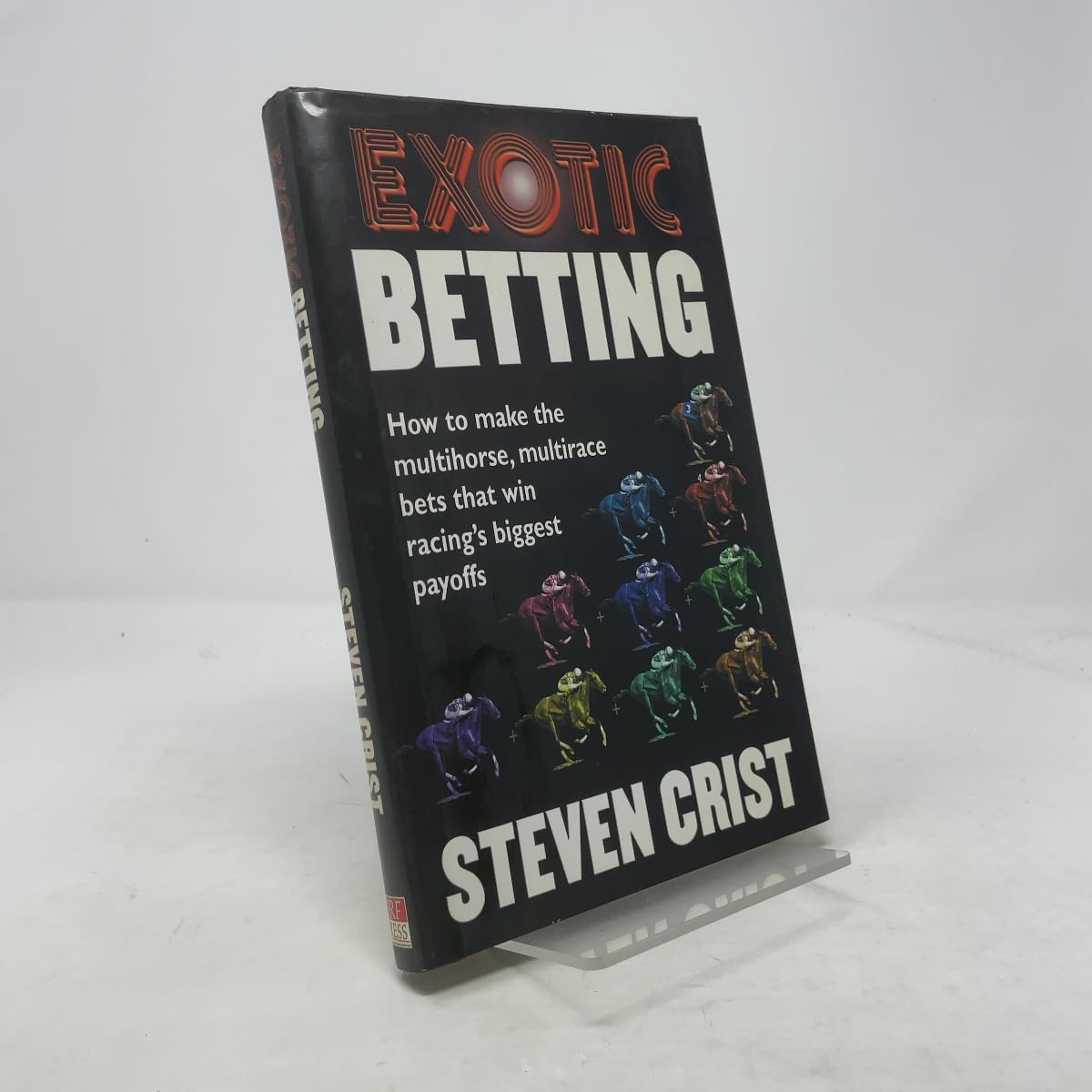 Exotic Betting: How to Make the Multihorse, Multirace Bets that Win Racing's Biggest Payoffs