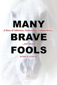 Many Brave Fools: A Story of Addiction, Dysfunction, Codependency...and Horses Many Brave Fools: A Story of Addiction, Dysfunction, Codependency...and Horses