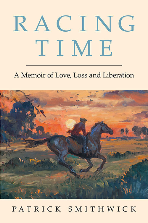 Racing Time, A Memoir of Love, Loss and Liberation by Patrick Smithwick