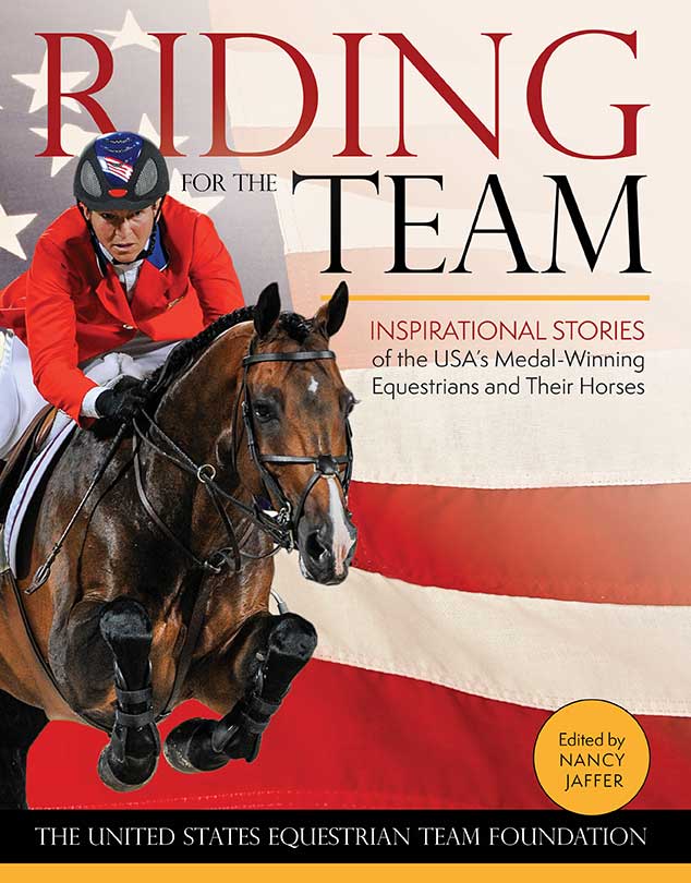 Riding for the Team: Inspirational Stories of the USA's Medal-Winning Equestrians and Their Horses Riding for the Team: Inspirational Stories of the USA's Medal-Winning Equestrians and Their Horses