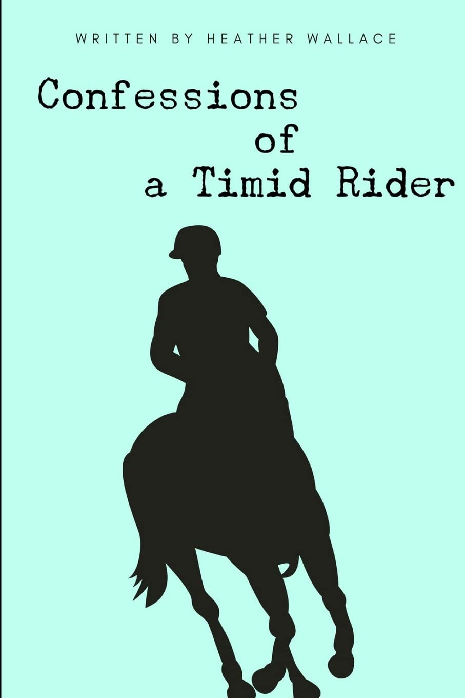 Confessions of a Timid Rider by Heather Wallace Confessions of a Timid Rider by Heather Wallace